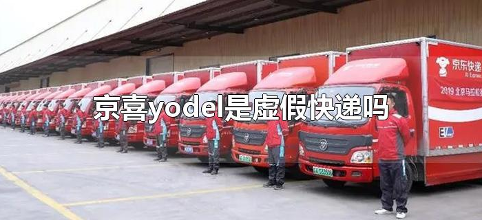 京喜yodel是虚假快递吗 京喜yodel是虚假快递吗