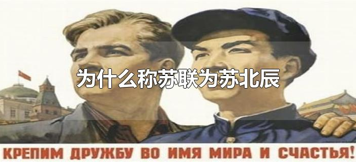 为什么称苏联为苏北辰 为什么称苏联为苏北辰