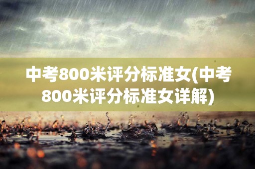 中考800米评分标准女(中考800米评分标准女详解)